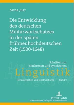 Die Entwicklung des deutschen Militaerwortschatzes in der spaeten fruehneuhochdeutschen Zeit (1500-1648)