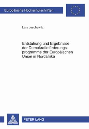 Entstehung und Ergebnisse der Demokratiefoerderungsprogramme der Europaeischen Union in Nordafrika