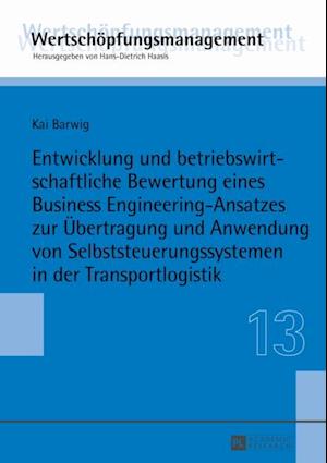 Entwicklung und betriebswirtschaftliche Bewertung eines Business Engineering-Ansatzes zur Uebertragung und Anwendung von Selbststeuerungssystemen in der Transportlogistik