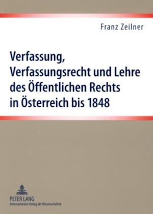 Verfassung, Verfassungsrecht und Lehre des Oeffentlichen Rechts in Oesterreich bis 1848