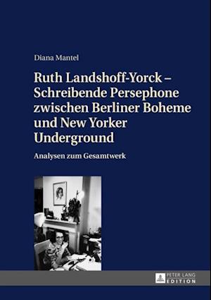 Ruth Landshoff-Yorck – Schreibende Persephone zwischen Berliner Boheme und New Yorker Underground