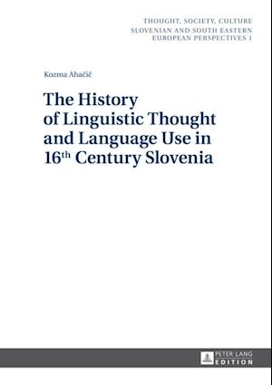 History of Linguistic Thought and Language Use in 16 th  Century Slovenia