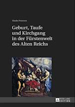 Geburt, Taufe und Kirchgang in der Fuerstenwelt des Alten Reichs