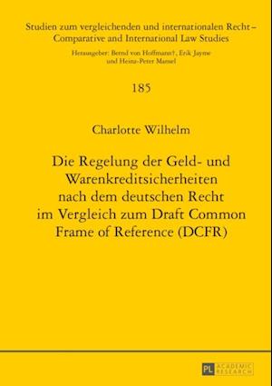 Die Regelung der Geld- und Warenkreditsicherheiten nach dem deutschen Recht im Vergleich zum Draft Common Frame of Reference (DCFR)