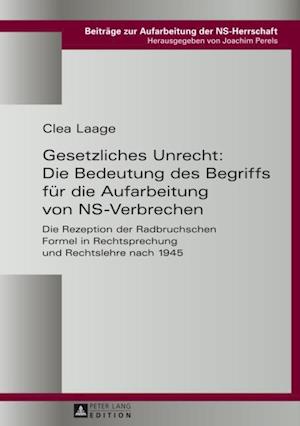 Gesetzliches Unrecht: Die Bedeutung des Begriffs fuer die Aufarbeitung von NS-Verbrechen