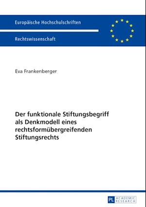 Der funktionale Stiftungsbegriff als Denkmodell eines rechtsformuebergreifenden Stiftungsrechts