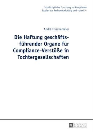 Die Haftung geschaeftsfuehrender Organe fuer Compliance-Verstoeße in Tochtergesellschaften