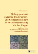 Bildungsprozesse zwischen Kindergarten- und Grundschulkindern in Auseinandersetzung mit den Dingen