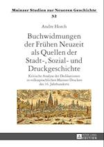 Buchwidmungen der Fruehen Neuzeit als Quellen der Stadt-, Sozial- und Druckgeschichte