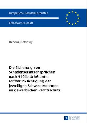 Die Sicherung von Schadensersatzanspruechen nach § 101b UrhG unter Mitberuecksichtigung der jeweiligen Schwesternormen im gewerblichen Rechtsschutz