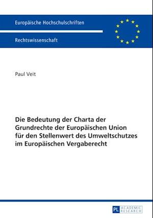 Die Bedeutung der Charta der Grundrechte der Europaeischen Union fuer den Stellenwert des Umweltschutzes im Europaeischen Vergaberecht