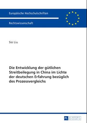 Die Entwicklung der guetlichen Streitbeilegung in China im Lichte der deutschen Erfahrung bezueglich des Prozessvergleichs