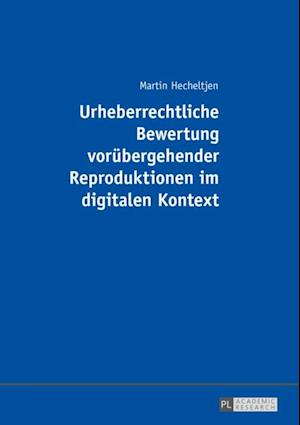 Urheberrechtliche Bewertung voruebergehender Reproduktionen im digitalen Kontext