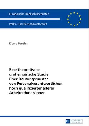 Eine theoretische und empirische Studie ueber Deutungsmuster von Personalverantwortlichen hoch qualifizierter aelterer Arbeitnehmer/innen