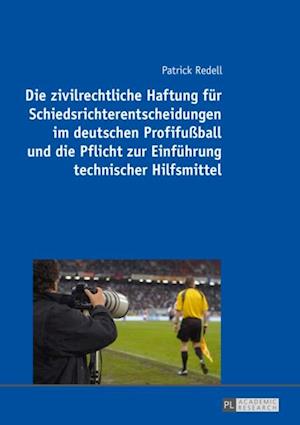 Die zivilrechtliche Haftung fuer Schiedsrichterentscheidungen im deutschen Profifußball und die Pflicht zur Einfuehrung technischer Hilfsmittel