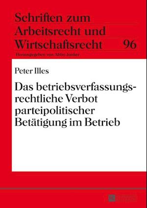 Das betriebsverfassungsrechtliche Verbot parteipolitischer Betaetigung im Betrieb