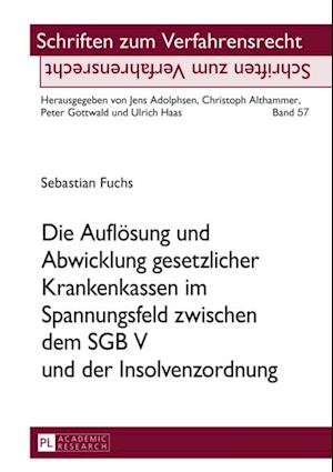 Die Aufloesung und Abwicklung gesetzlicher Krankenkassen im Spannungsfeld zwischen dem SGB V und der Insolvenzordnung