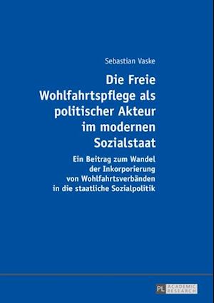 Die Freie Wohlfahrtspflege als politischer Akteur im modernen Sozialstaat