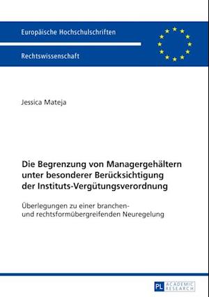 Die Begrenzung von Managergehaeltern unter besonderer Beruecksichtigung der Instituts-Verguetungsverordnung