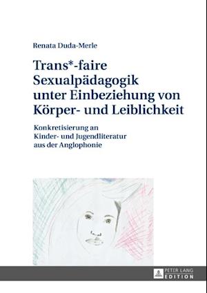 Trans*-faire Sexualpaedagogik unter Einbeziehung von Koerper- und Leiblichkeit