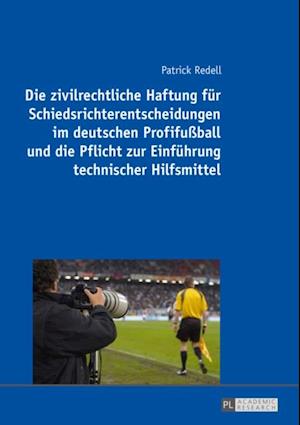 Die zivilrechtliche Haftung fuer Schiedsrichterentscheidungen im deutschen Profifußball und die Pflicht zur Einfuehrung technischer Hilfsmittel