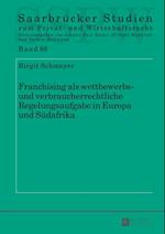 Franchising als wettbewerbs- und verbraucherrechtliche Regelungsaufgabe in Europa und Suedafrika