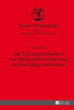 Die Typologisierbarkeit von Staedtereformation und die Stadt Riga als Beispiel