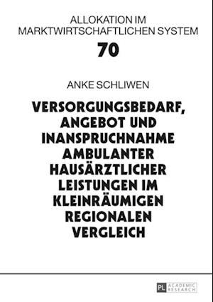 Versorgungsbedarf, Angebot und Inanspruchnahme ambulanter hausaerztlicher Leistungen im kleinraeumigen regionalen Vergleich