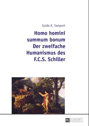 Homo homini summum bonum- Der zweifache Humanismus des F.C.S. Schiller