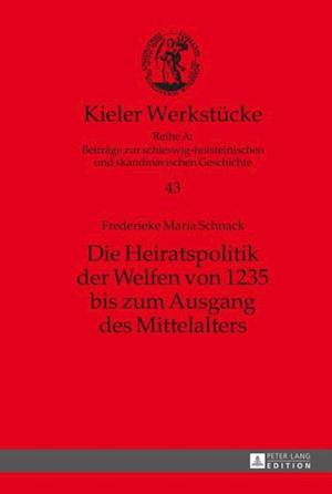 Die Heiratspolitik der Welfen von 1235 bis zum Ausgang des Mittelalters