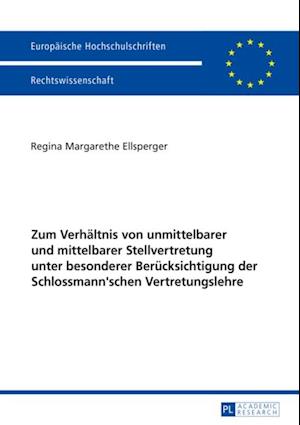 Zum Verhaeltnis von unmittelbarer und mittelbarer Stellvertretung unter besonderer Beruecksichtigung der Schlossmann''schen Vertretungslehre