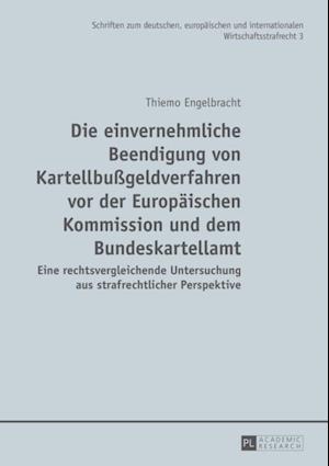 Die einvernehmliche Beendigung von Kartellbußgeldverfahren vor der Europaeischen Kommission und dem Bundeskartellamt