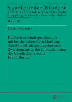 Die Partnerschaftsgesellschaft mit beschraenkter Berufshaftung (PartG mbB) als gesetzgeberische Zwischenstation der Liberalisierung des Gesellschaftsrechts Freier Berufe