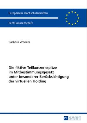 Die fiktive Teilkonzernspitze im Mitbestimmungsgesetz unter besonderer Beruecksichtigung der virtuellen Holding