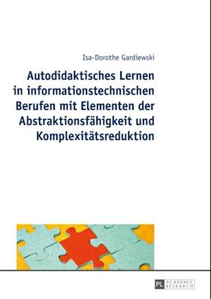 Autodidaktisches Lernen in informationstechnischen Berufen mit Elementen der Abstraktionsfaehigkeit und Komplexitaetsreduktion