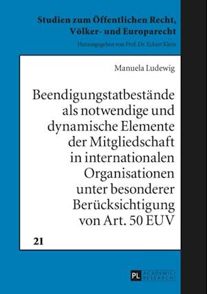 Beendigungstatbestaende als notwendige und dynamische Elemente der Mitgliedschaft in internationalen Organisationen unter besonderer Beruecksichtigung von Art. 50 EUV