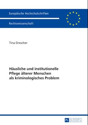 Haeusliche und institutionelle Pflege aelterer Menschen als kriminologisches Problem