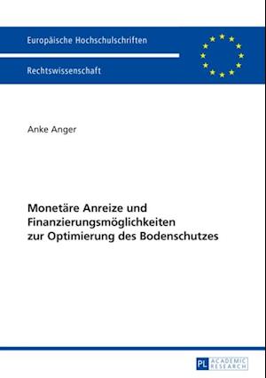 Monetaere Anreize und Finanzierungsmoeglichkeiten zur Optimierung des Bodenschutzes