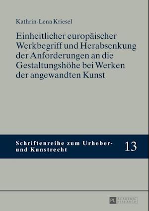 Einheitlicher europaeischer Werkbegriff und Herabsenkung der Anforderungen an die Gestaltungshoehe bei Werken der angewandten Kunst