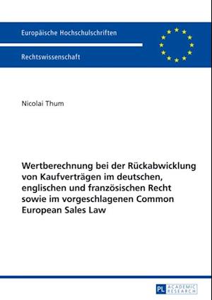 Wertberechnung bei der Rueckabwicklung von Kaufvertraegen im deutschen, englischen und franzoesischen Recht sowie im vorgeschlagenen Common European Sales Law