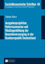 Ausgabenprojektion, Reformszenarien und Ruecklagenbildung der Beamtenversorgung in der Bundesrepublik Deutschland