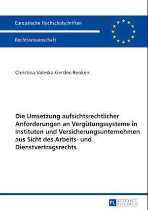 Die Umsetzung aufsichtsrechtlicher Anforderungen an Verguetungssysteme in Instituten und Versicherungsunternehmen aus Sicht des Arbeits- und Dienstvertragsrechts