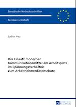 Der Einsatz moderner Kommunikationsmittel am Arbeitsplatz im Spannungsverhaeltnis zum Arbeitnehmerdatenschutz