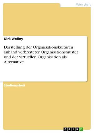 Darstellung der Organisationskulturen anhand verbreiteter Organisationsmuster und der virtuellen Organisation als Alternative