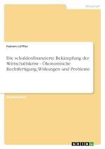 Die schuldenfinanzierte Bekämpfung der Wirtschaftskrise - Ökonomische Rechtfertigung, Wirkungen und Probleme