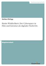 Binäre Wirklichkeit. Der Cyberspace in Film und Literatur als digitaler Nicht-Ort.