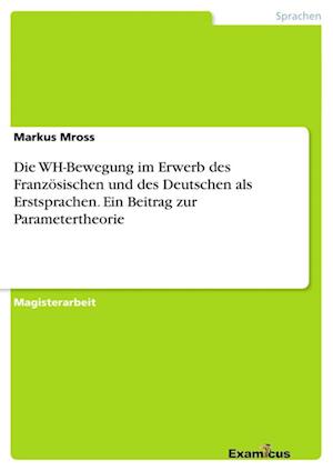 Die WH-Bewegung im Erwerb des Französischen und des Deutschen als Erstsprachen. Ein Beitrag zur Parametertheorie