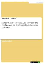 Supply Chain Steuerung und Services - Die Erfolgsstrategie des Fourth Party Logistics Providers