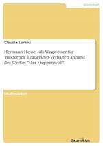 Hermann Hesse - als Wegweiser für 'modernes' Leadership-Verhalten anhand des Werkes "Der Steppenwolf"