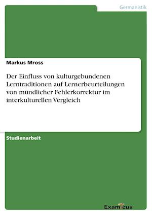 Der Einfluss von kulturgebundenen Lerntraditionen auf Lernerbeurteilungen von mündlicher Fehlerkorrektur im interkulturellen Vergleich